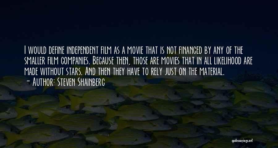 Steven Shainberg Quotes: I Would Define Independent Film As A Movie That Is Not Financed By Any Of The Smaller Film Companies. Because