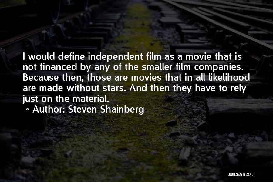 Steven Shainberg Quotes: I Would Define Independent Film As A Movie That Is Not Financed By Any Of The Smaller Film Companies. Because