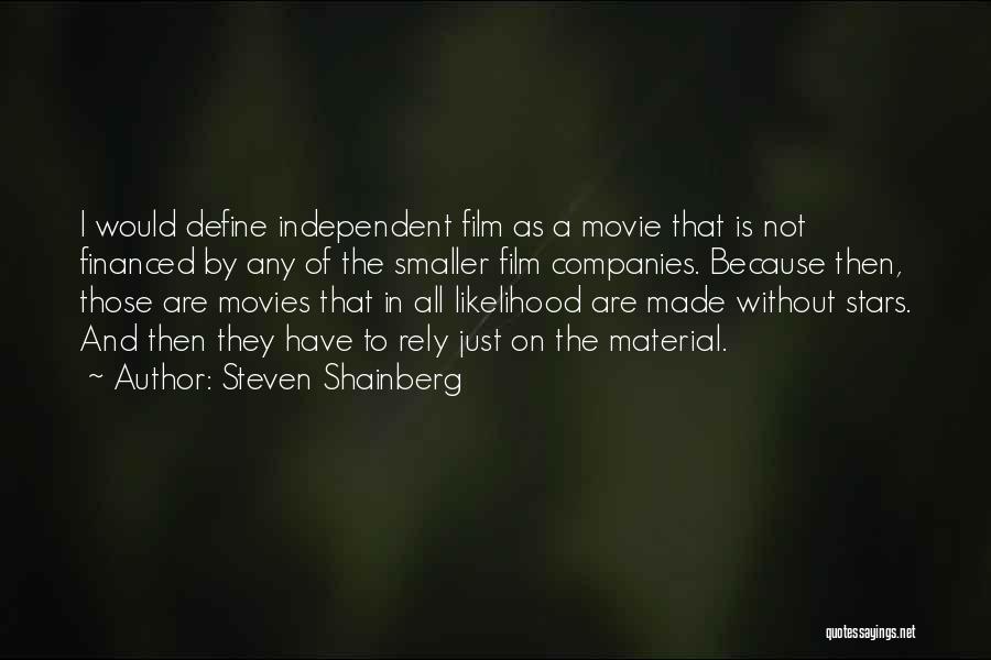 Steven Shainberg Quotes: I Would Define Independent Film As A Movie That Is Not Financed By Any Of The Smaller Film Companies. Because