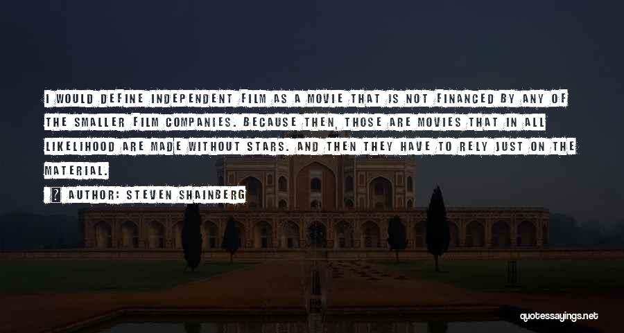 Steven Shainberg Quotes: I Would Define Independent Film As A Movie That Is Not Financed By Any Of The Smaller Film Companies. Because