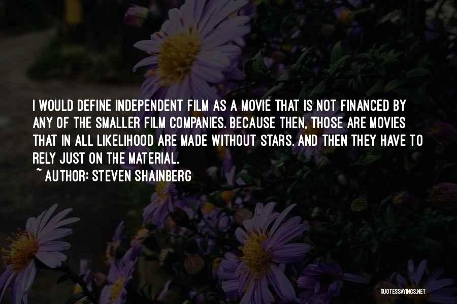 Steven Shainberg Quotes: I Would Define Independent Film As A Movie That Is Not Financed By Any Of The Smaller Film Companies. Because