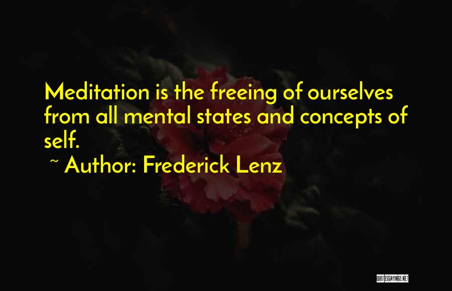 Frederick Lenz Quotes: Meditation Is The Freeing Of Ourselves From All Mental States And Concepts Of Self.