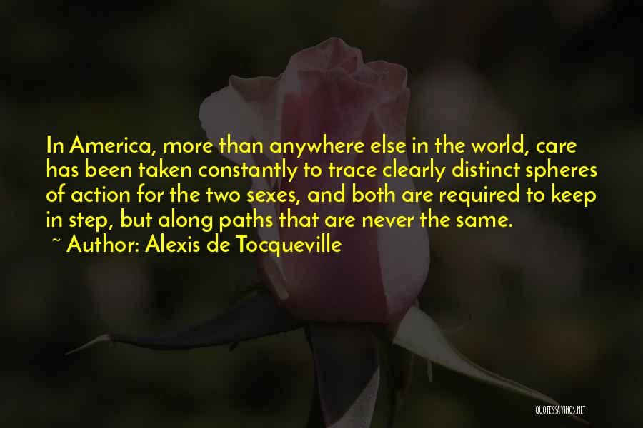 Alexis De Tocqueville Quotes: In America, More Than Anywhere Else In The World, Care Has Been Taken Constantly To Trace Clearly Distinct Spheres Of