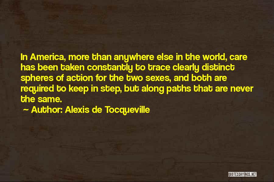 Alexis De Tocqueville Quotes: In America, More Than Anywhere Else In The World, Care Has Been Taken Constantly To Trace Clearly Distinct Spheres Of