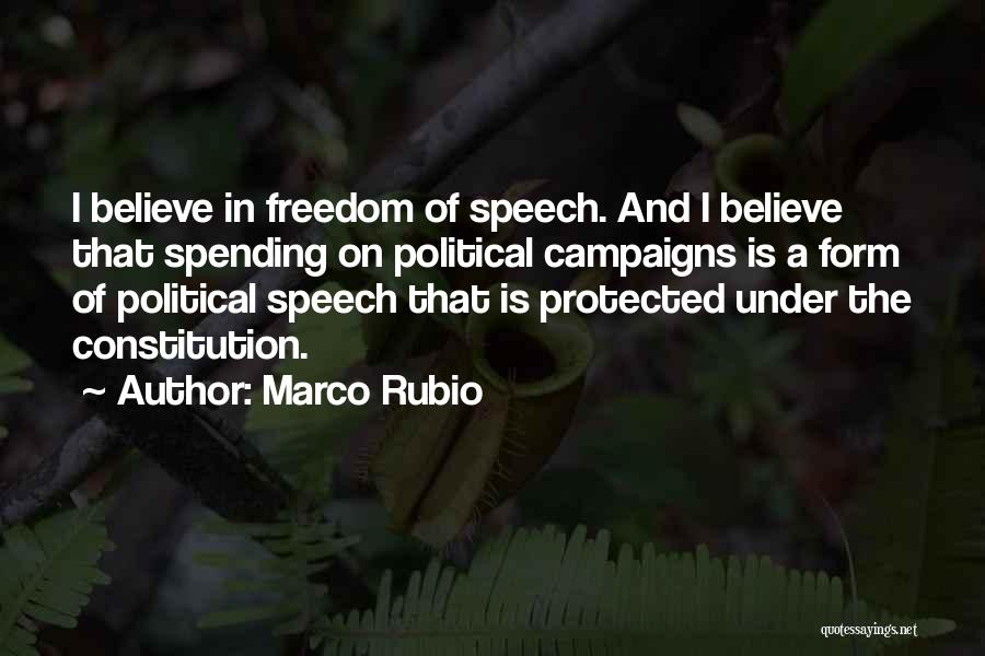 Marco Rubio Quotes: I Believe In Freedom Of Speech. And I Believe That Spending On Political Campaigns Is A Form Of Political Speech