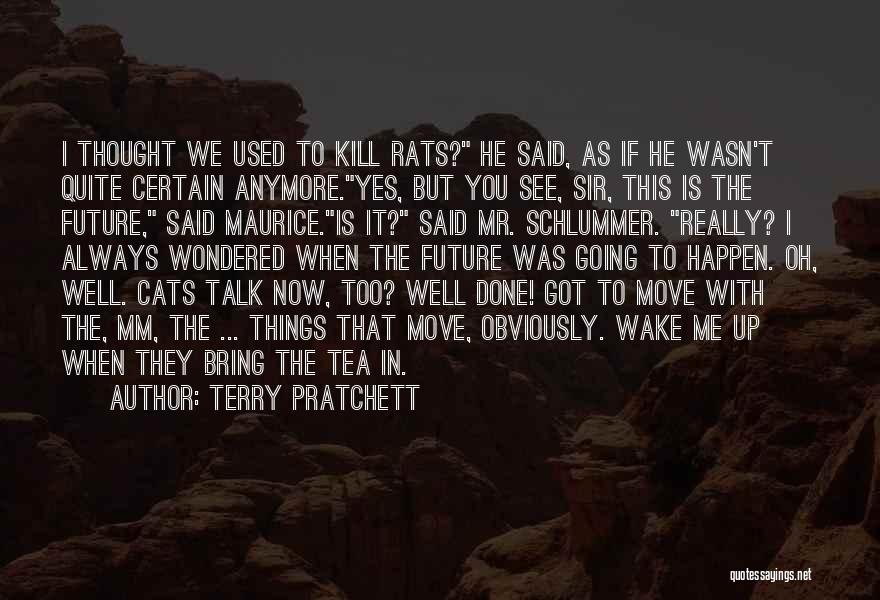 Terry Pratchett Quotes: I Thought We Used To Kill Rats? He Said, As If He Wasn't Quite Certain Anymore.yes, But You See, Sir,