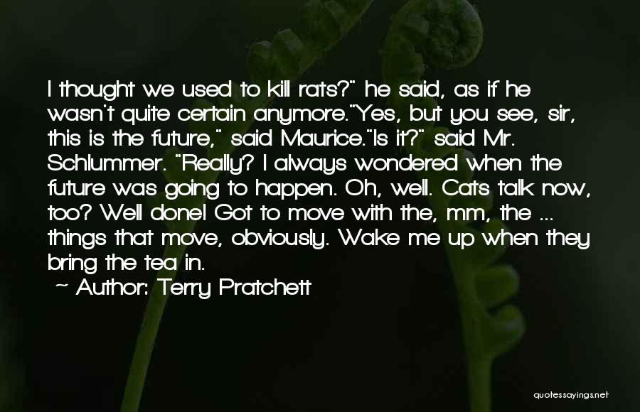 Terry Pratchett Quotes: I Thought We Used To Kill Rats? He Said, As If He Wasn't Quite Certain Anymore.yes, But You See, Sir,