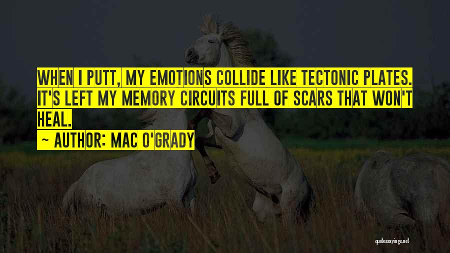 Mac O'Grady Quotes: When I Putt, My Emotions Collide Like Tectonic Plates. It's Left My Memory Circuits Full Of Scars That Won't Heal.