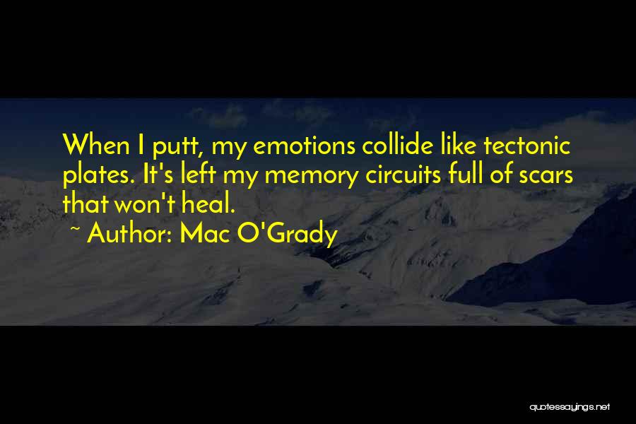 Mac O'Grady Quotes: When I Putt, My Emotions Collide Like Tectonic Plates. It's Left My Memory Circuits Full Of Scars That Won't Heal.