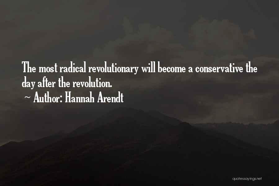 Hannah Arendt Quotes: The Most Radical Revolutionary Will Become A Conservative The Day After The Revolution.