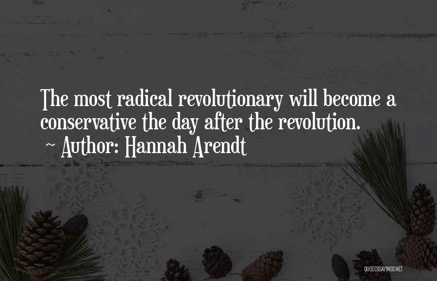 Hannah Arendt Quotes: The Most Radical Revolutionary Will Become A Conservative The Day After The Revolution.