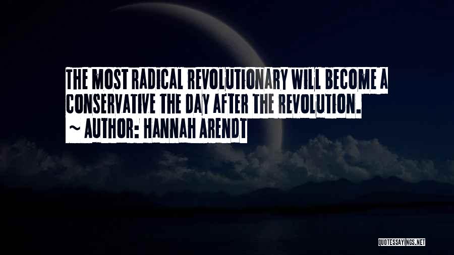 Hannah Arendt Quotes: The Most Radical Revolutionary Will Become A Conservative The Day After The Revolution.