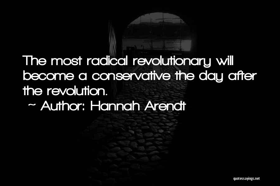 Hannah Arendt Quotes: The Most Radical Revolutionary Will Become A Conservative The Day After The Revolution.