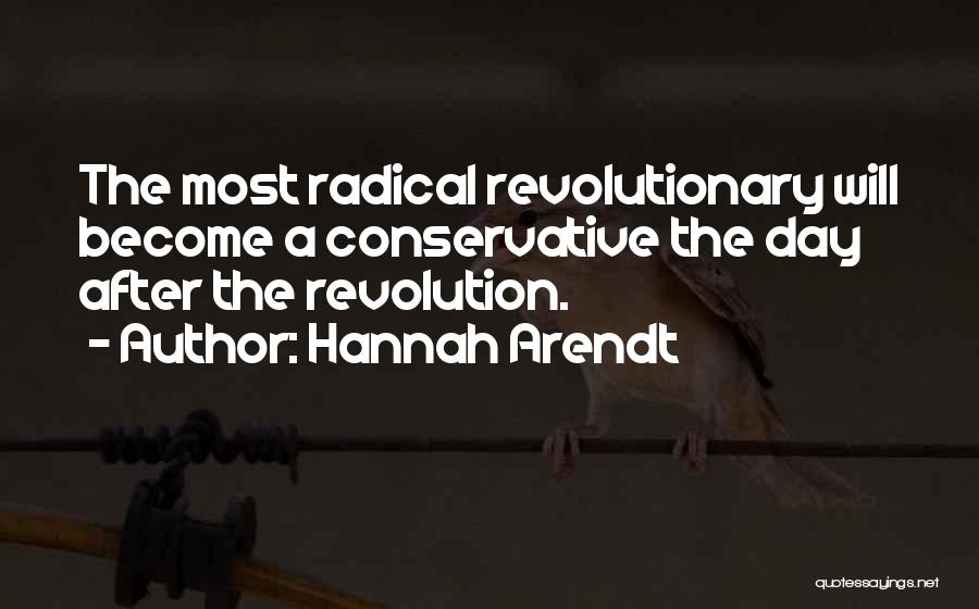 Hannah Arendt Quotes: The Most Radical Revolutionary Will Become A Conservative The Day After The Revolution.