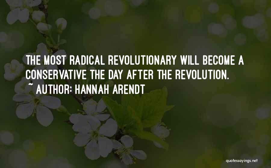 Hannah Arendt Quotes: The Most Radical Revolutionary Will Become A Conservative The Day After The Revolution.
