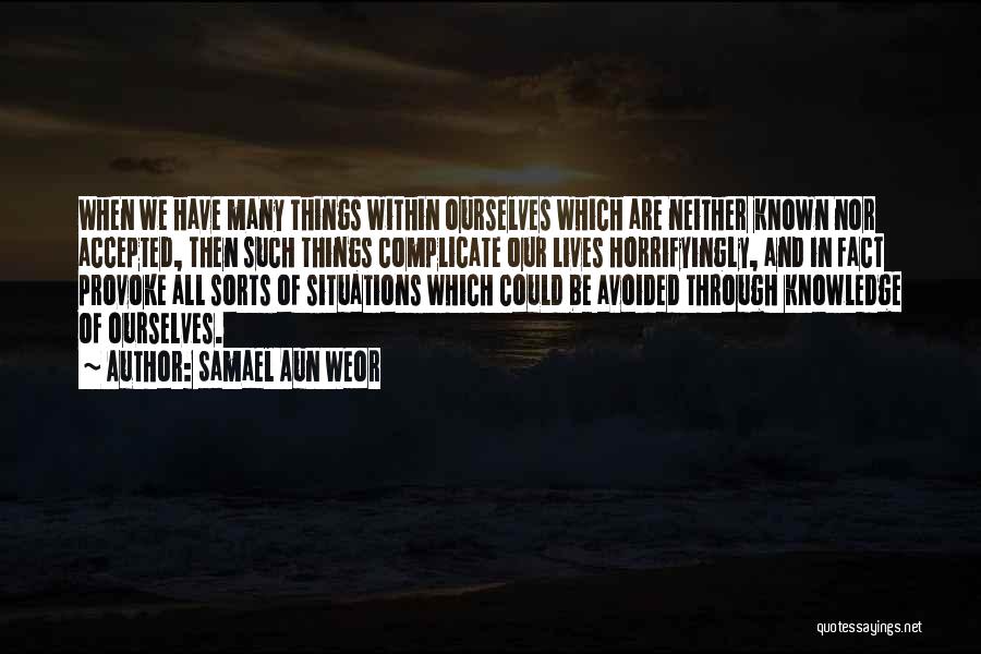 Samael Aun Weor Quotes: When We Have Many Things Within Ourselves Which Are Neither Known Nor Accepted, Then Such Things Complicate Our Lives Horrifyingly,