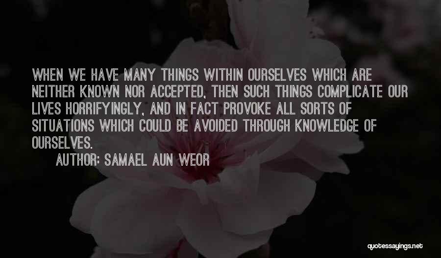 Samael Aun Weor Quotes: When We Have Many Things Within Ourselves Which Are Neither Known Nor Accepted, Then Such Things Complicate Our Lives Horrifyingly,
