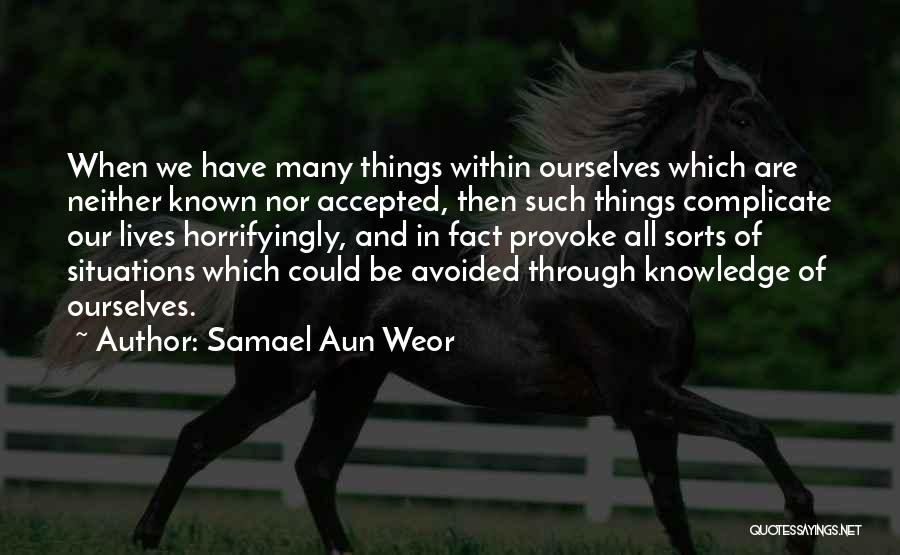 Samael Aun Weor Quotes: When We Have Many Things Within Ourselves Which Are Neither Known Nor Accepted, Then Such Things Complicate Our Lives Horrifyingly,