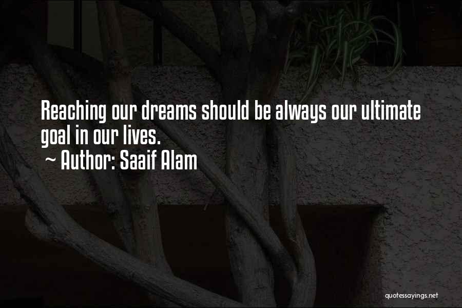 Saaif Alam Quotes: Reaching Our Dreams Should Be Always Our Ultimate Goal In Our Lives.