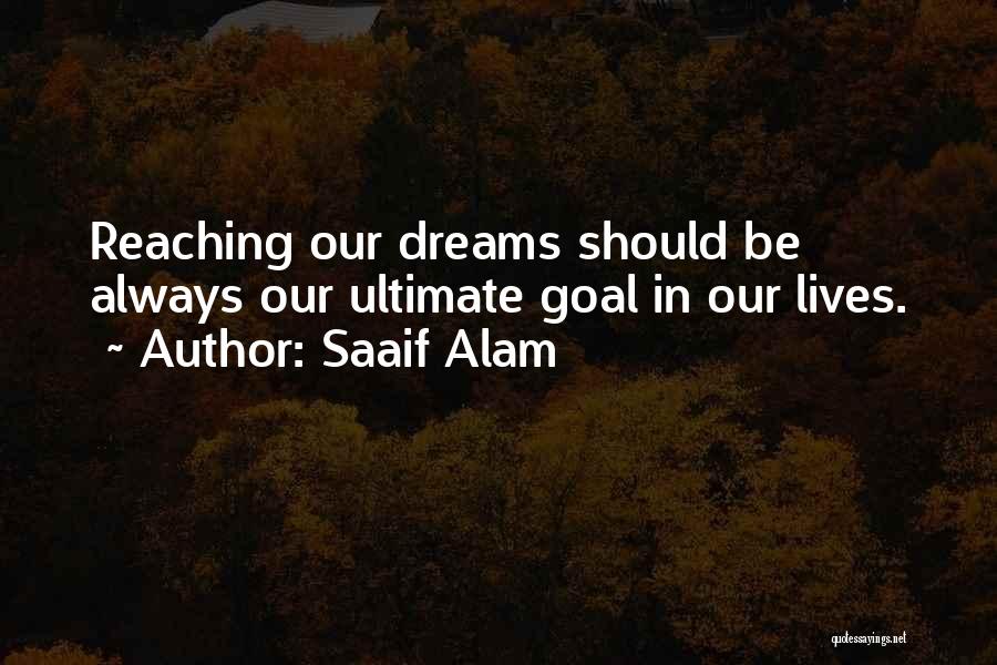 Saaif Alam Quotes: Reaching Our Dreams Should Be Always Our Ultimate Goal In Our Lives.