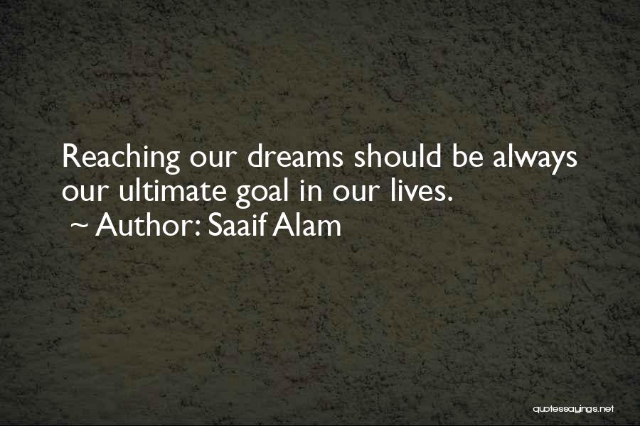 Saaif Alam Quotes: Reaching Our Dreams Should Be Always Our Ultimate Goal In Our Lives.