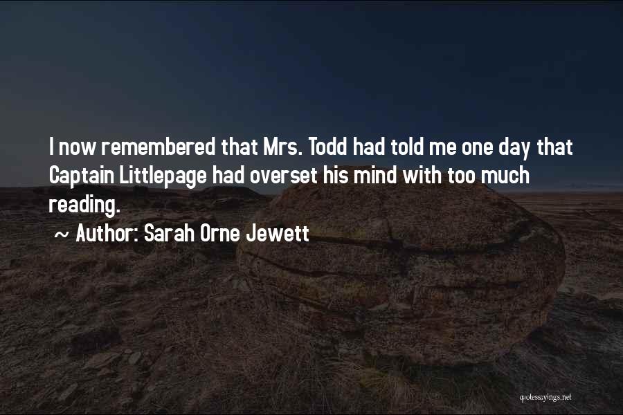 Sarah Orne Jewett Quotes: I Now Remembered That Mrs. Todd Had Told Me One Day That Captain Littlepage Had Overset His Mind With Too