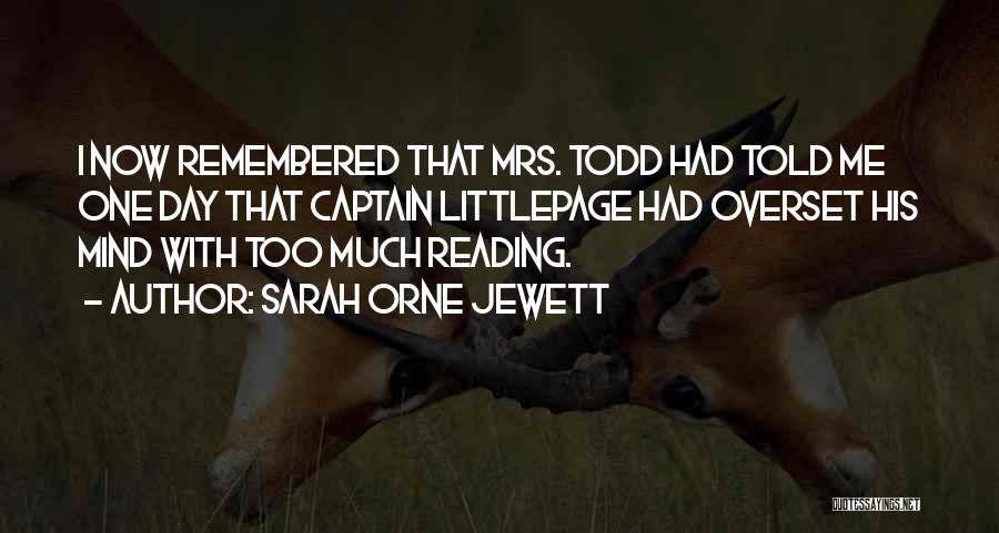 Sarah Orne Jewett Quotes: I Now Remembered That Mrs. Todd Had Told Me One Day That Captain Littlepage Had Overset His Mind With Too