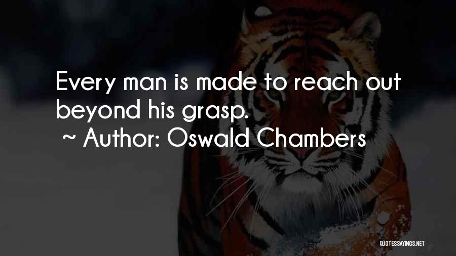 Oswald Chambers Quotes: Every Man Is Made To Reach Out Beyond His Grasp.