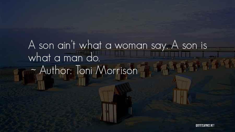 Toni Morrison Quotes: A Son Ain't What A Woman Say. A Son Is What A Man Do.