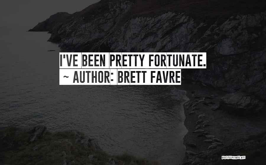 Brett Favre Quotes: I've Been Pretty Fortunate.