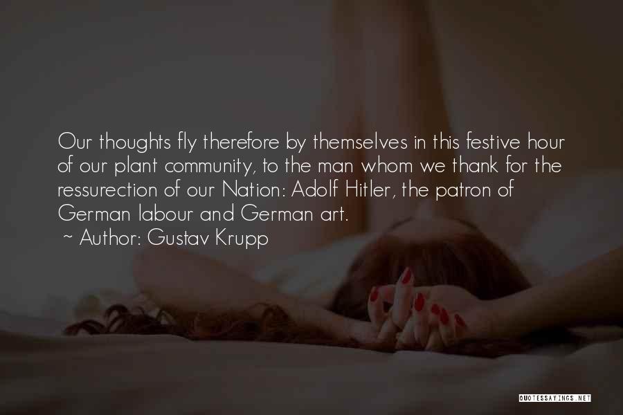 Gustav Krupp Quotes: Our Thoughts Fly Therefore By Themselves In This Festive Hour Of Our Plant Community, To The Man Whom We Thank