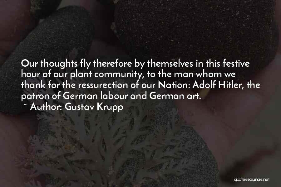 Gustav Krupp Quotes: Our Thoughts Fly Therefore By Themselves In This Festive Hour Of Our Plant Community, To The Man Whom We Thank