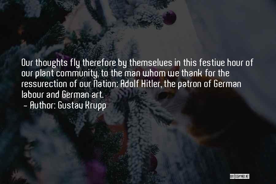 Gustav Krupp Quotes: Our Thoughts Fly Therefore By Themselves In This Festive Hour Of Our Plant Community, To The Man Whom We Thank