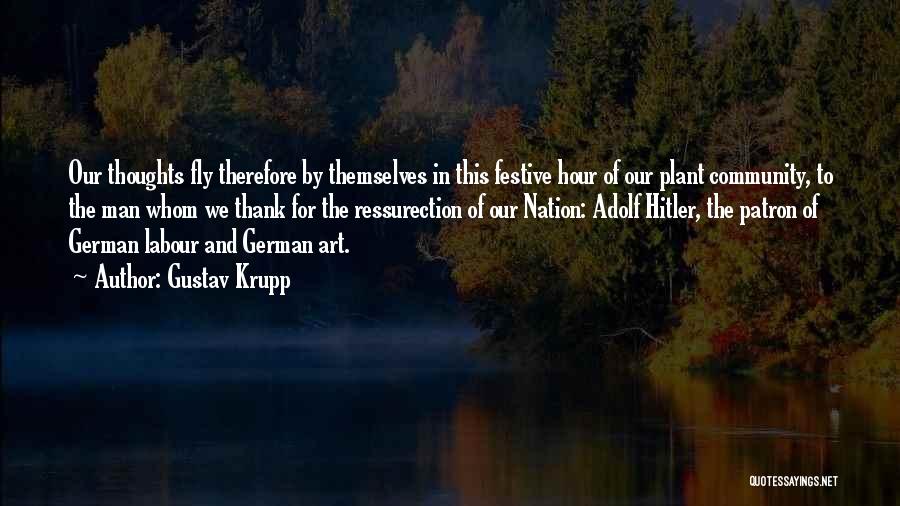 Gustav Krupp Quotes: Our Thoughts Fly Therefore By Themselves In This Festive Hour Of Our Plant Community, To The Man Whom We Thank