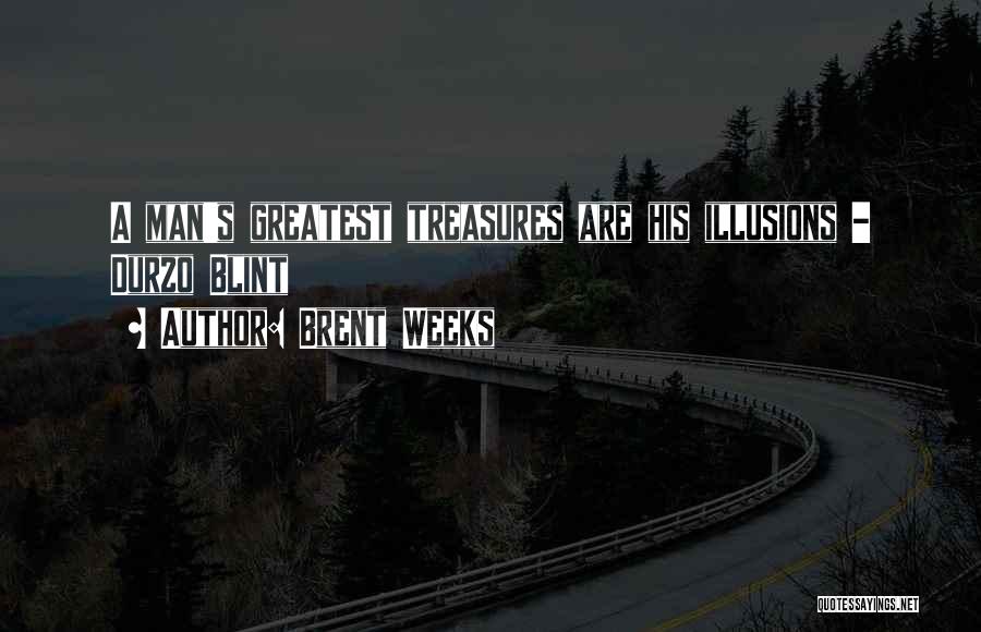 Brent Weeks Quotes: A Man's Greatest Treasures Are His Illusions - Durzo Blint