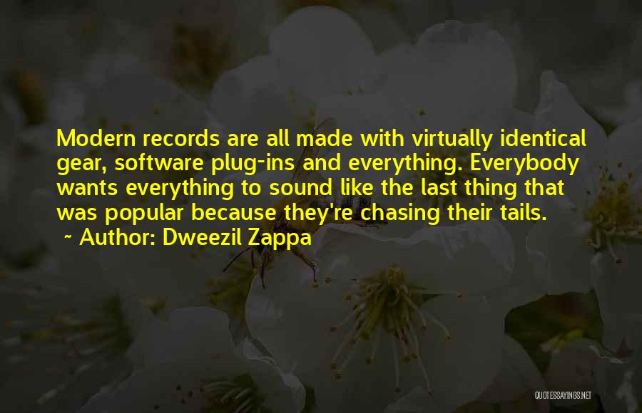 Dweezil Zappa Quotes: Modern Records Are All Made With Virtually Identical Gear, Software Plug-ins And Everything. Everybody Wants Everything To Sound Like The