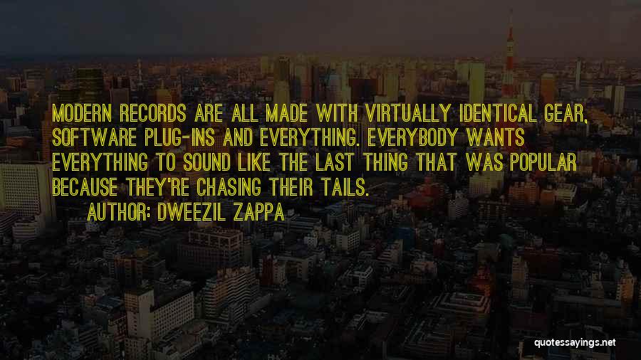 Dweezil Zappa Quotes: Modern Records Are All Made With Virtually Identical Gear, Software Plug-ins And Everything. Everybody Wants Everything To Sound Like The