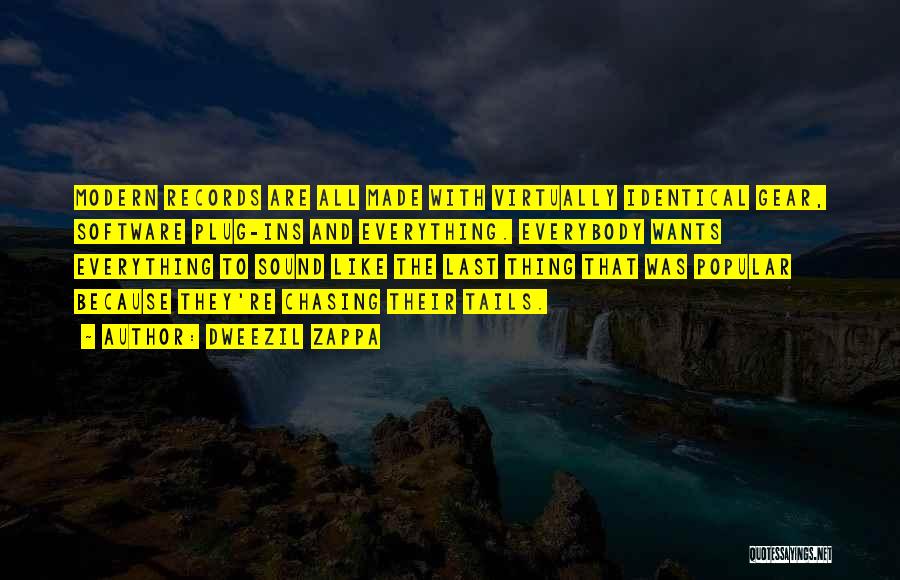 Dweezil Zappa Quotes: Modern Records Are All Made With Virtually Identical Gear, Software Plug-ins And Everything. Everybody Wants Everything To Sound Like The