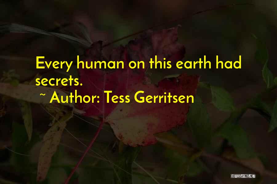 Tess Gerritsen Quotes: Every Human On This Earth Had Secrets.