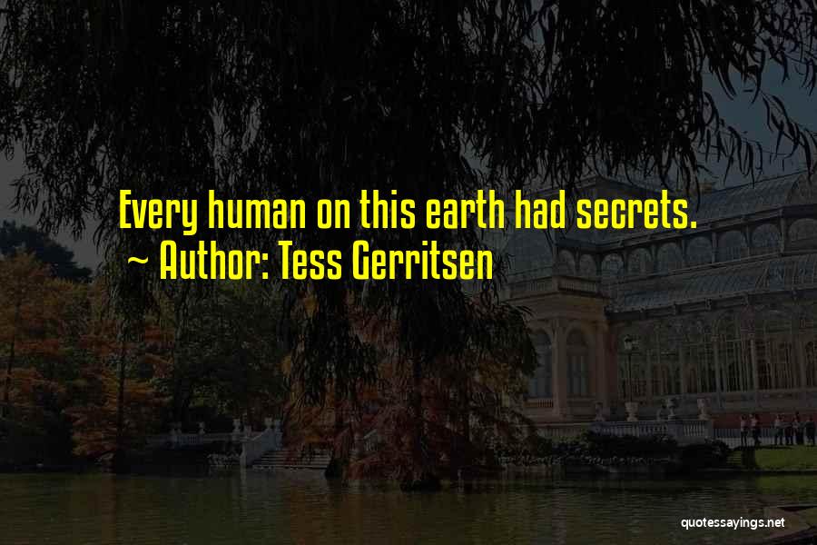 Tess Gerritsen Quotes: Every Human On This Earth Had Secrets.