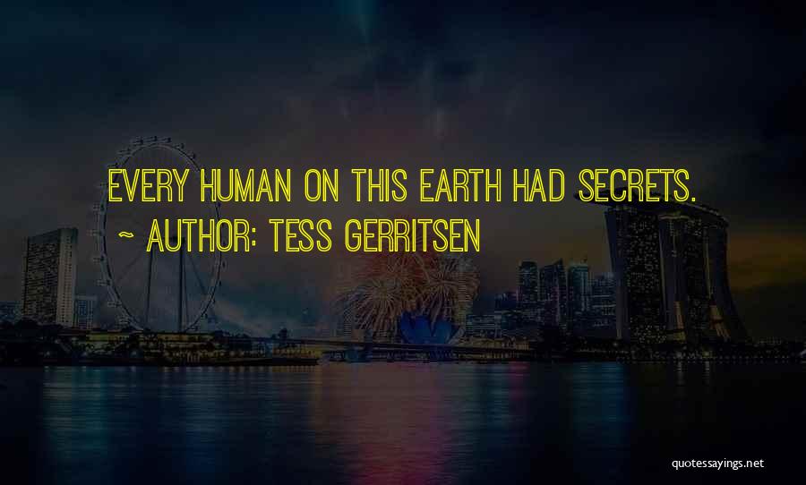 Tess Gerritsen Quotes: Every Human On This Earth Had Secrets.