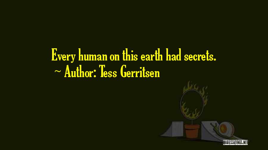 Tess Gerritsen Quotes: Every Human On This Earth Had Secrets.