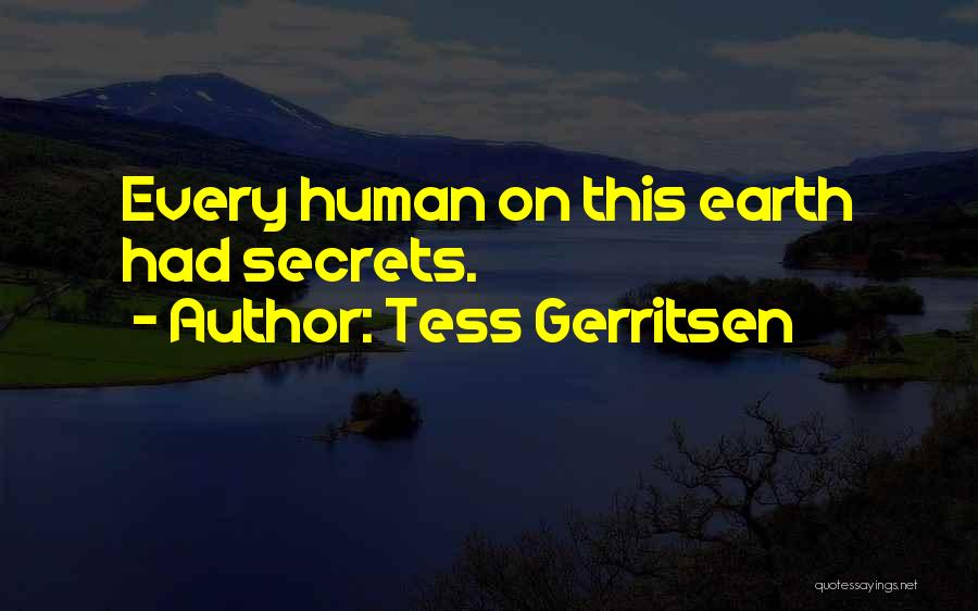 Tess Gerritsen Quotes: Every Human On This Earth Had Secrets.