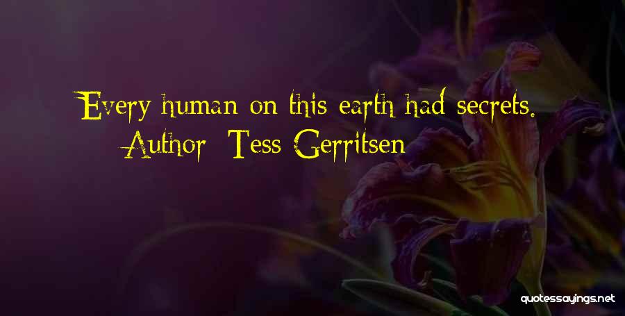 Tess Gerritsen Quotes: Every Human On This Earth Had Secrets.