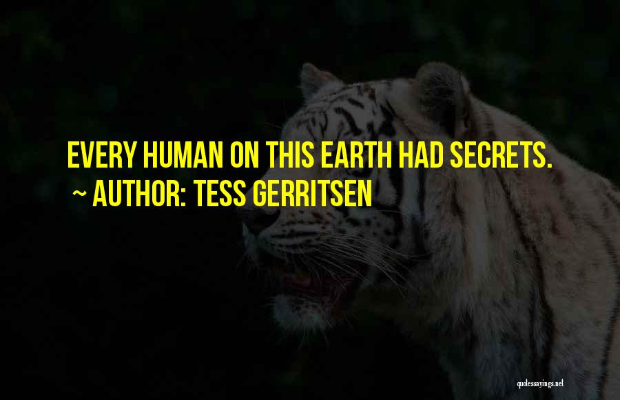 Tess Gerritsen Quotes: Every Human On This Earth Had Secrets.