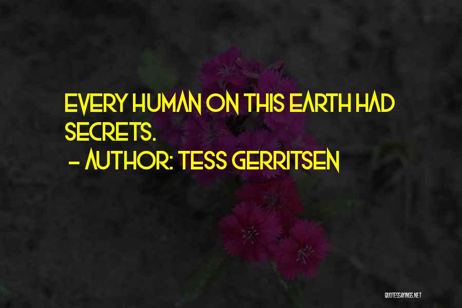 Tess Gerritsen Quotes: Every Human On This Earth Had Secrets.