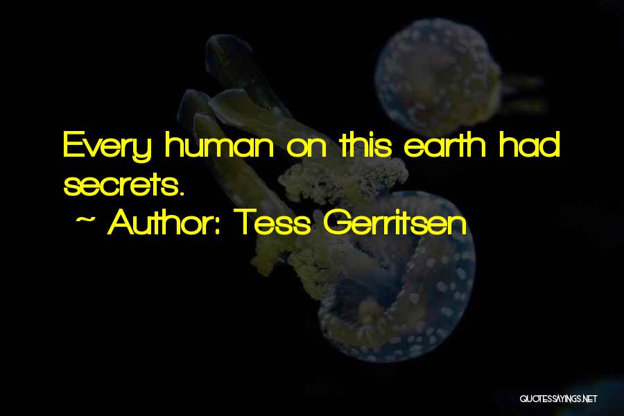 Tess Gerritsen Quotes: Every Human On This Earth Had Secrets.