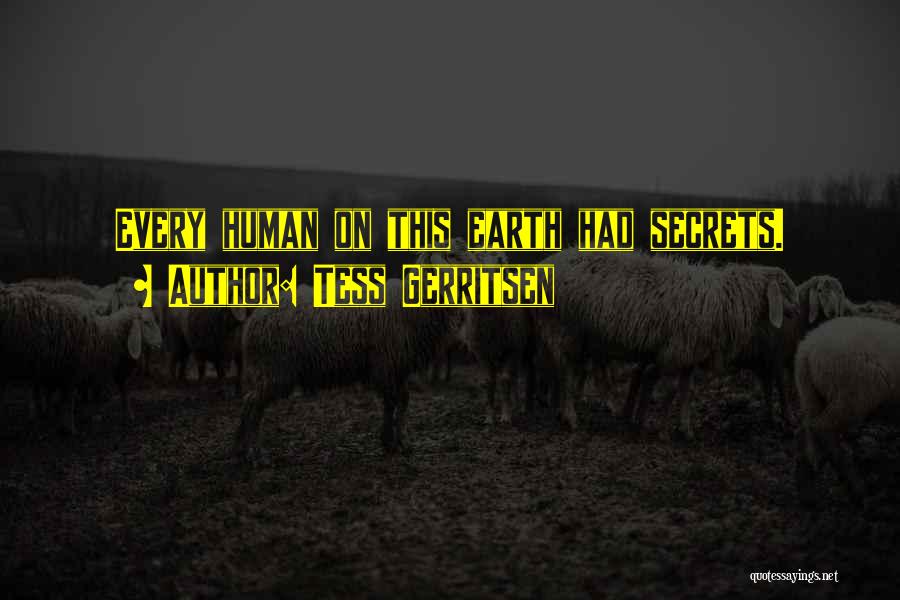 Tess Gerritsen Quotes: Every Human On This Earth Had Secrets.