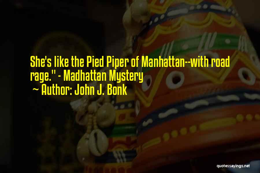 John J. Bonk Quotes: She's Like The Pied Piper Of Manhattan--with Road Rage. - Madhattan Mystery