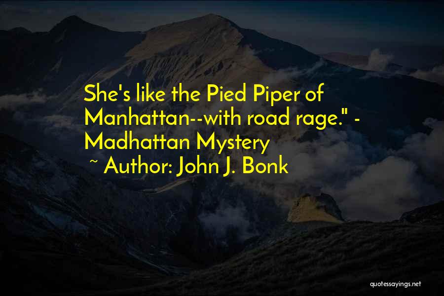 John J. Bonk Quotes: She's Like The Pied Piper Of Manhattan--with Road Rage. - Madhattan Mystery